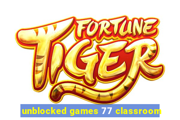 unblocked games 77 classroom